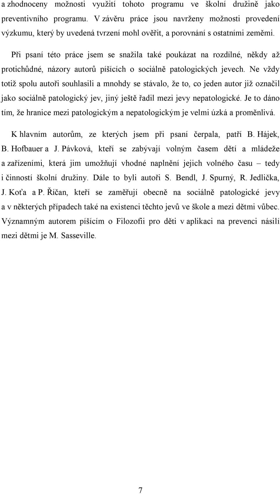 Při psaní této práce jsem se snažila také poukázat na rozdílné, někdy až protichůdné, názory autorů píšících o sociálně patologických jevech.