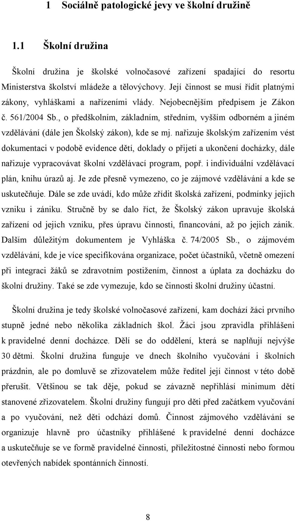 , o předškolním, základním, středním, vyšším odborném a jiném vzdělávání (dále jen Školský zákon), kde se mj.