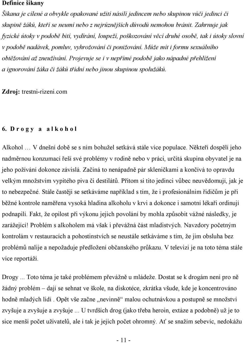 Může mít i formu sexuálního obtěžování až zneužívání. Projevuje se i v nepřímé podobě jako nápadné přehlížení a ignorování žáka či žáků třídní nebo jinou skupinou spolužáků. Zdroj: trestni-rizeni.