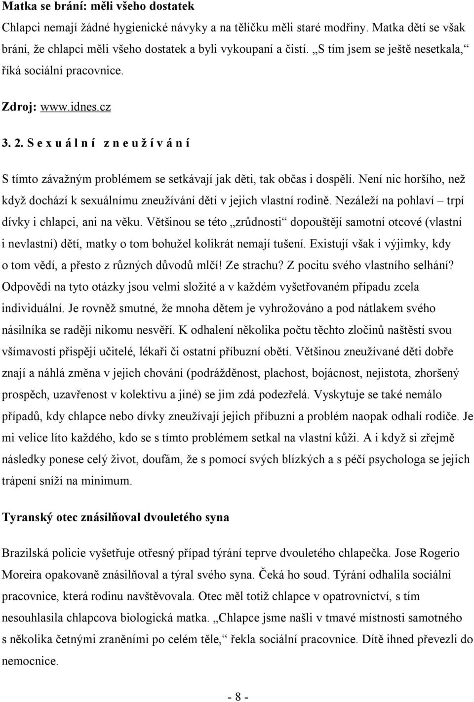 Není nic horšího, než když dochází k sexuálnímu zneužívání dětí v jejich vlastní rodině. Nezáleží na pohlaví trpí dívky i chlapci, ani na věku.