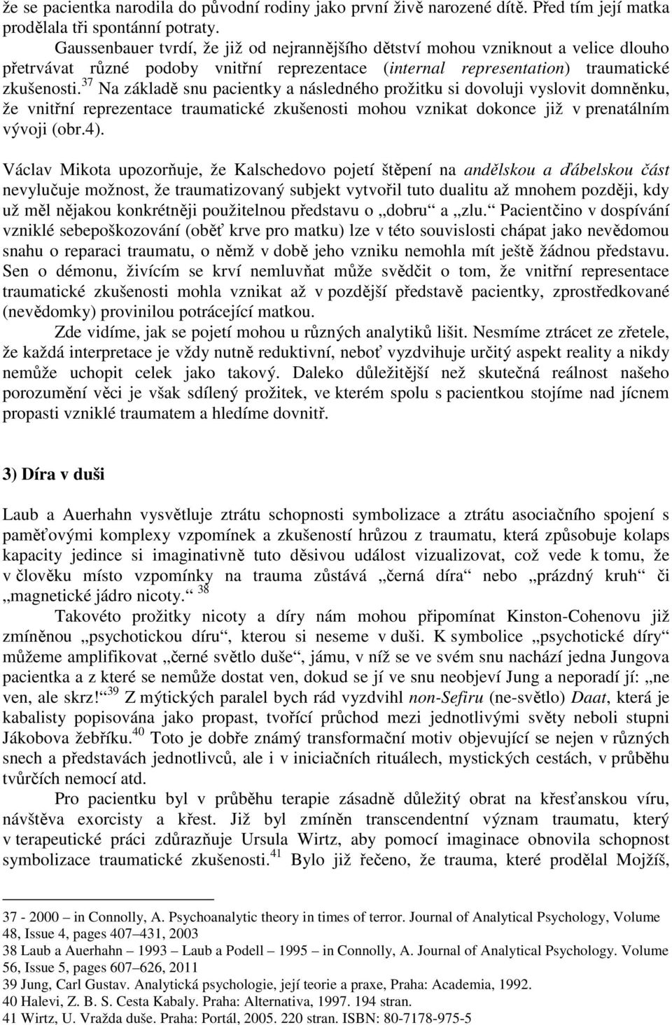 37 Na základě snu pacientky a následného prožitku si dovoluji vyslovit domněnku, že vnitřní reprezentace traumatické zkušenosti mohou vznikat dokonce již v prenatálním vývoji (obr.4).