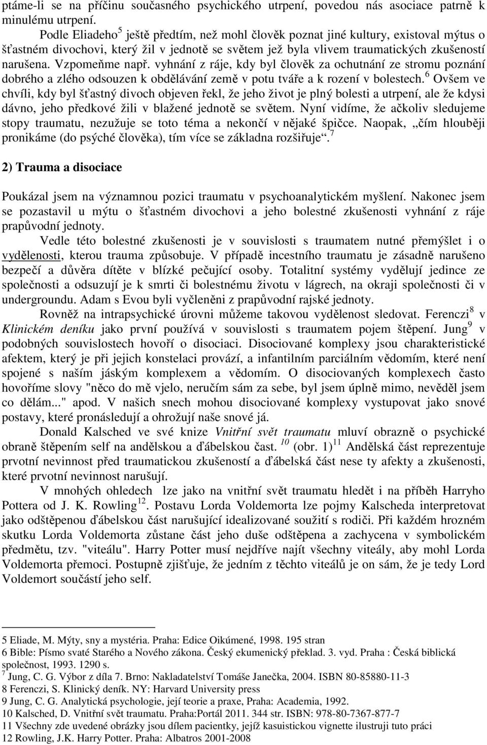 Vzpomeňme např. vyhnání z ráje, kdy byl člověk za ochutnání ze stromu poznání dobrého a zlého odsouzen k obdělávání země v potu tváře a k rození v bolestech.