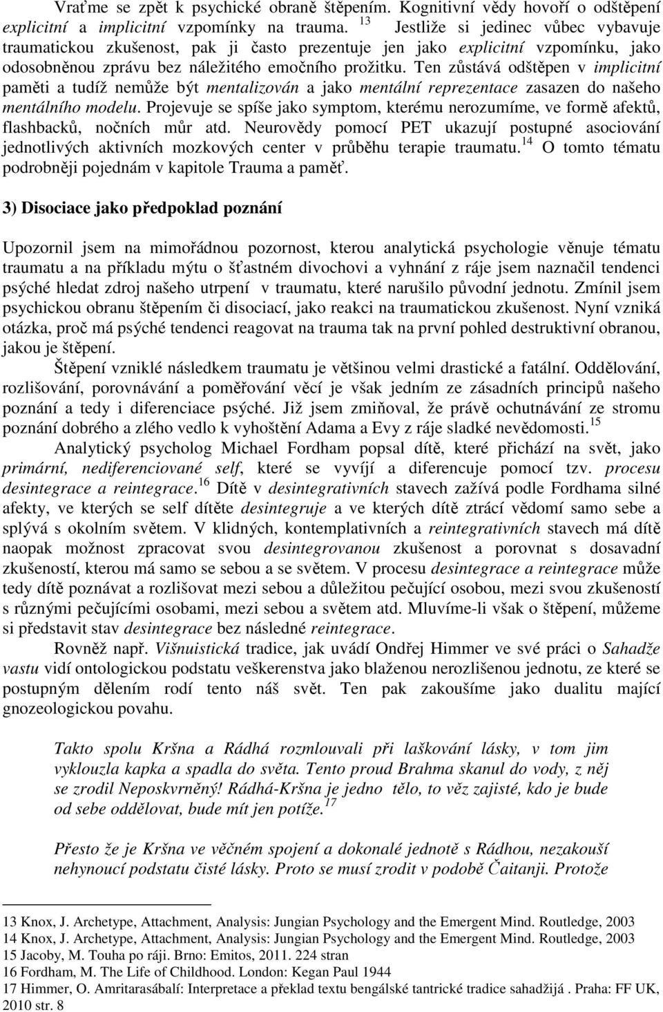 Ten zůstává odštěpen v implicitní paměti a tudíž nemůže být mentalizován a jako mentální reprezentace zasazen do našeho mentálního modelu.