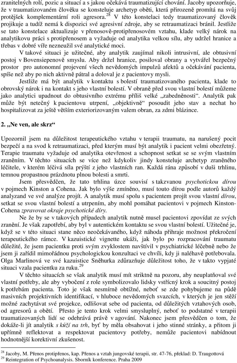 28 V této konstelaci tedy traumatizovaný člověk projikuje a tudíž nemá k dispozici své agresivní zdroje, aby se retraumatizaci bránil.