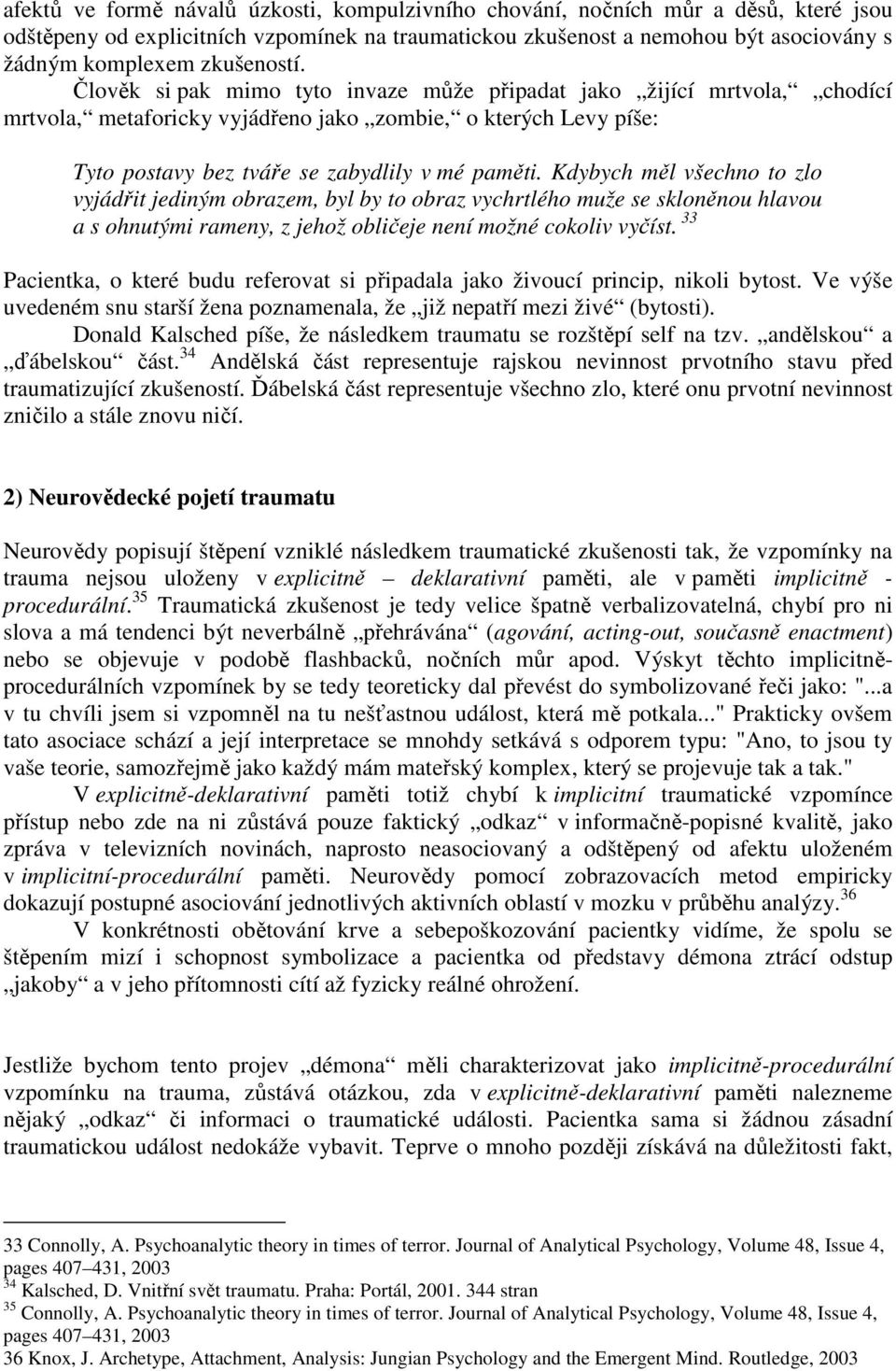 Kdybych měl všechno to zlo vyjádřit jediným obrazem, byl by to obraz vychrtlého muže se skloněnou hlavou a s ohnutými rameny, z jehož obličeje není možné cokoliv vyčíst.