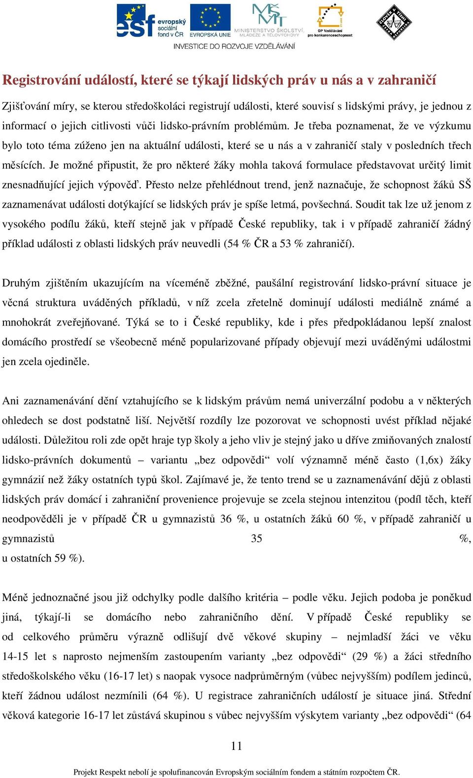 Je možné připustit, že pro některé žáky mohla taková formulace představovat určitý limit znesnadňující jejich výpověď.