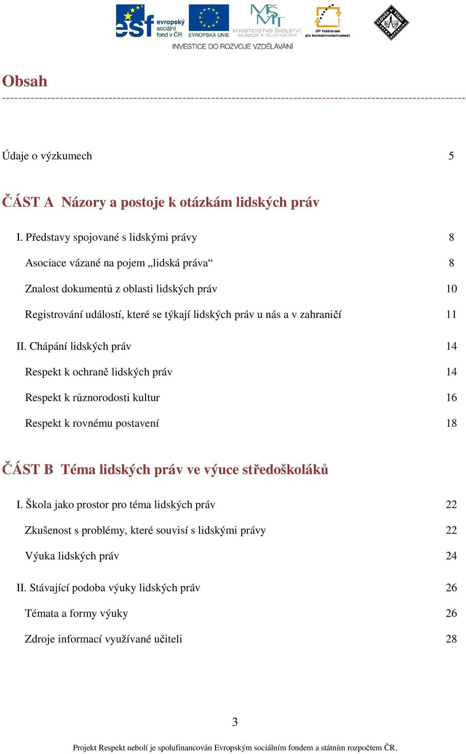 II. Chápání lidských práv 14 Respekt k ochraně lidských práv 14 Respekt k různorodosti kultur 16 Respekt k rovnému postavení 18 ČÁST B Téma lidských práv ve výuce středoškoláků I.