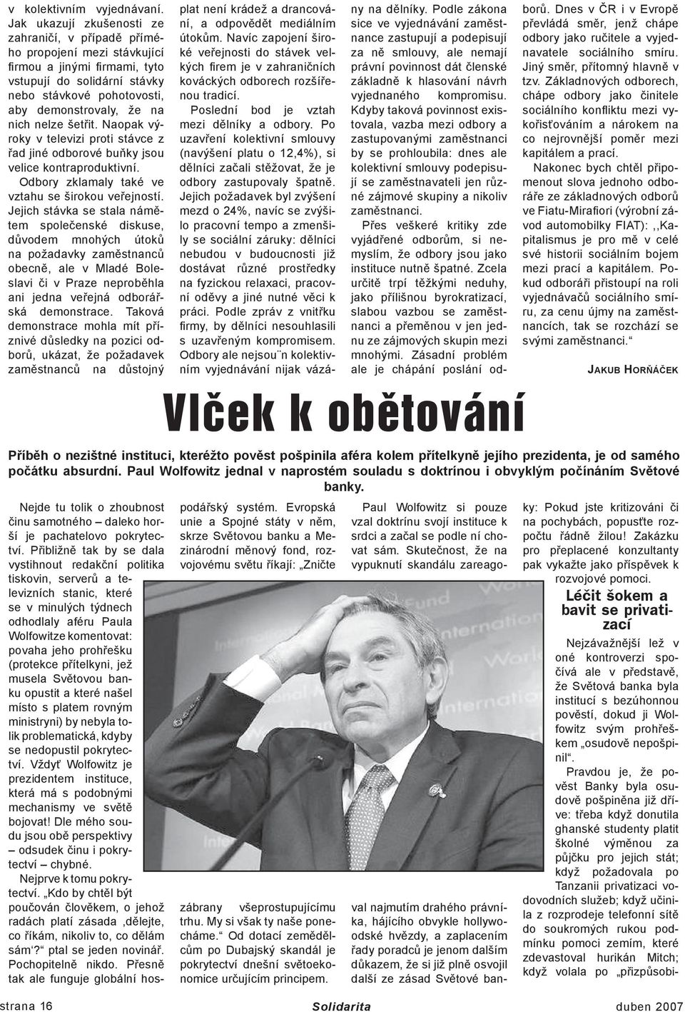 nelze šetřit. Naopak výroky v televizi proti stávce z řad jiné odborové buňky jsou velice kontraproduktivní. Odbory zklamaly také ve vztahu se širokou veřejností.