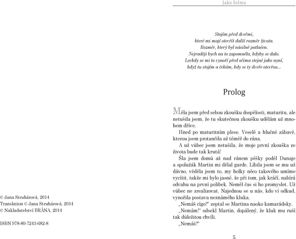 .. Prolog Jana Struhárová, 2014 Translation Jana Struhárová, 2014 Nakladatelství BRÁNA, 2014 ISBN 978-80-7243-682-8 Měla jsem před sebou zkoušku dospělosti, maturitu, ale netušila jsem, že tu