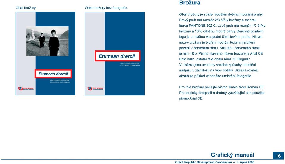Barevné pozitivní logo je umístěno ve spodní části levého pruhu. Hlavní název brožury je tvořen modrým textem na bílém pozadí v červeném rámu. Síla tahu červeného rámu je min. 10 b.