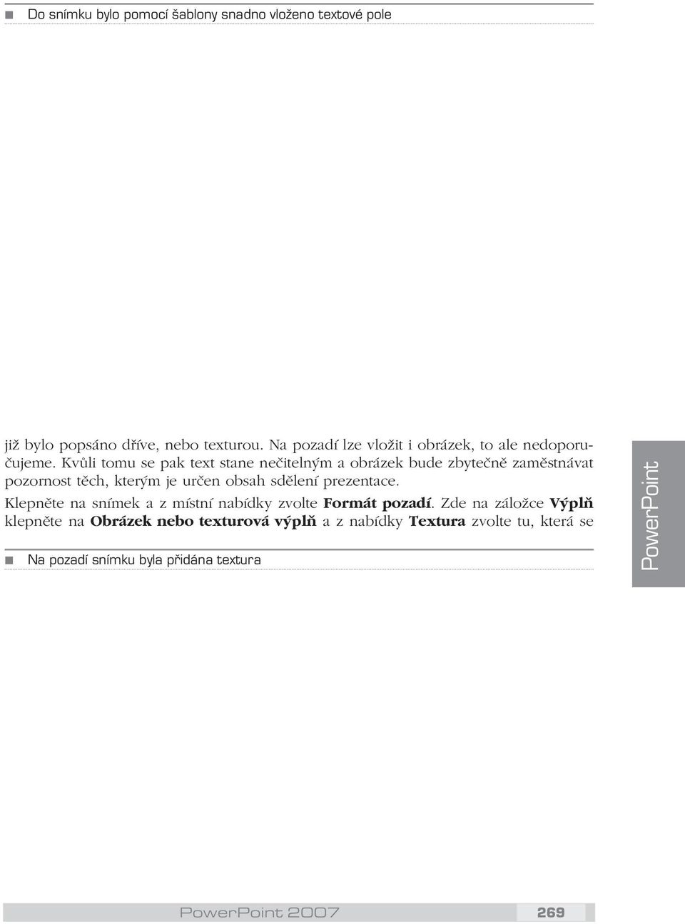 Kvůli tomu se pak text stane nečitelným a obrázek bude zbytečně zaměstnávat pozornost těch, kterým je určen obsah sdělení