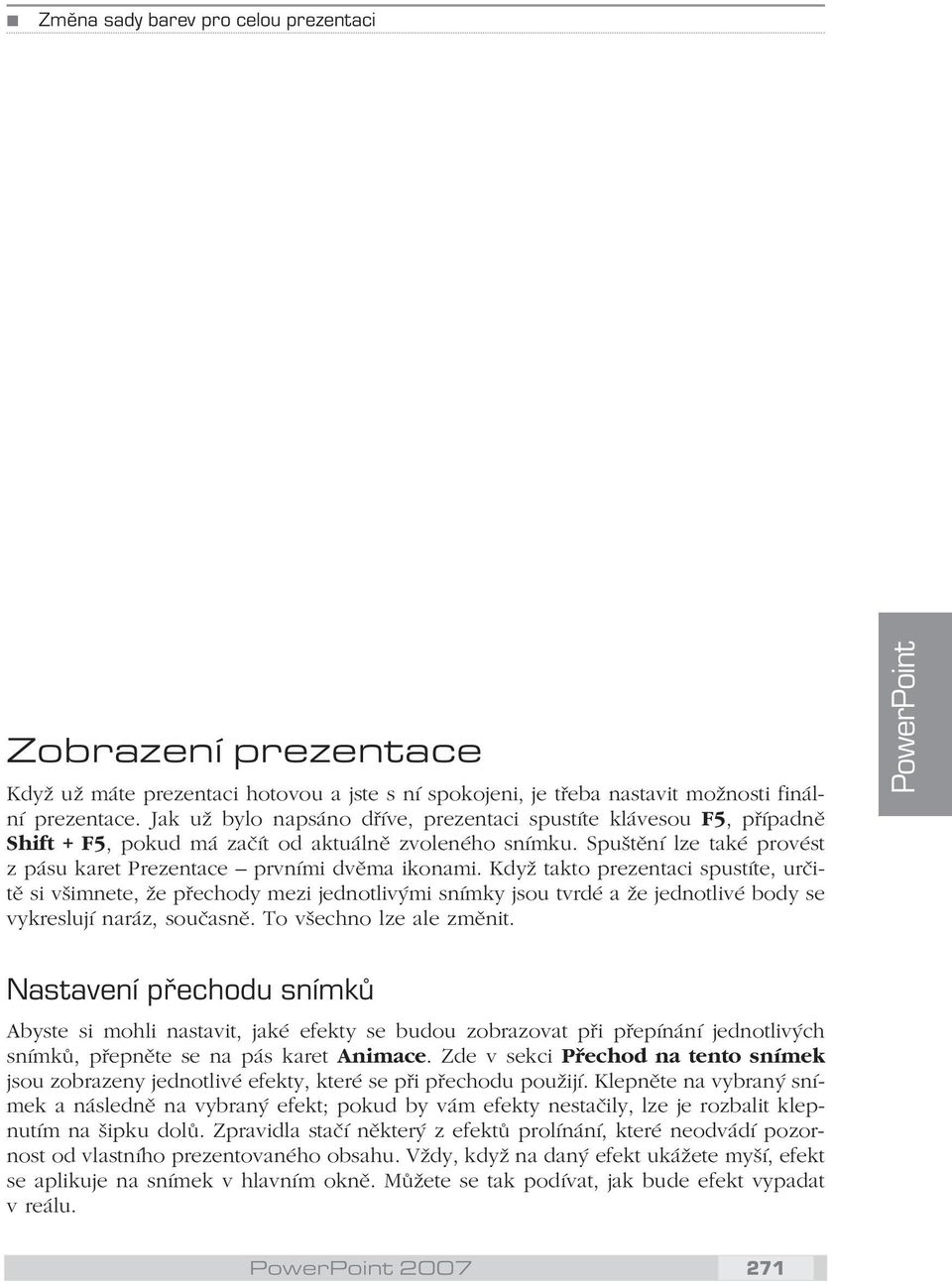 Když takto prezentaci spustíte, urči tě si všimnete, že přechody mezi jednotlivými snímky jsou tvrdé a že jednotlivé body se vykreslují naráz, současně. To všechno lze ale změnit.