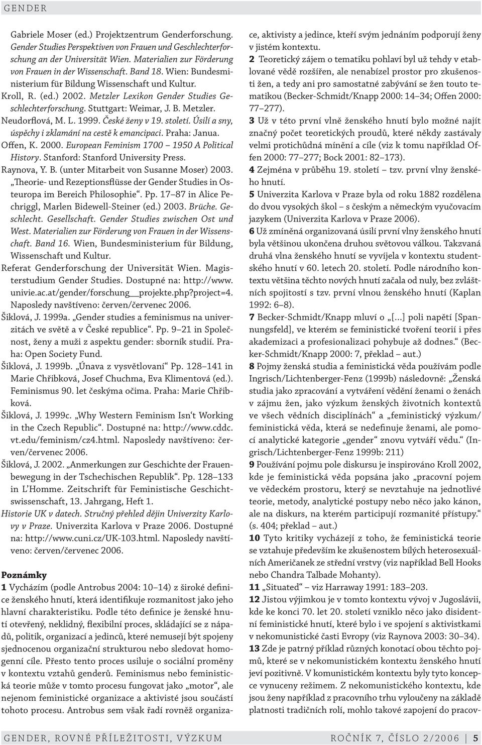 České ženy v 19. století. Úsilí a sny, úspěchy i zklamání na cestě k emancipaci. Praha: Janua. Offen, K. 2000. European Feminism 1700 1950 A Political History. Stanford: Stanford University Press.