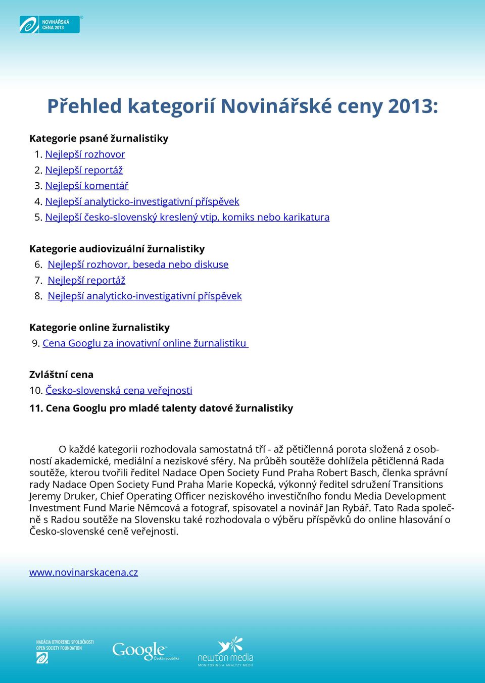 Nejlepší analyticko-investigativní příspěvek Kategorie online žurnalistiky 9. Cena Googlu za inovativní online žurnalistiku Zvláštní cena 10. Česko-slovenská cena veřejnosti 11.