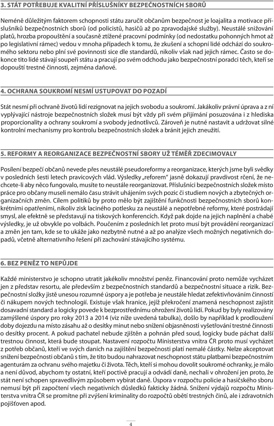 Neustálé snižování platů, hrozba propouštění a současně ztížené pracovní podmínky (od nedostatku pohonných hmot až po legislativní rámec) vedou v mnoha případech k tomu, že zkušení a schopní lidé