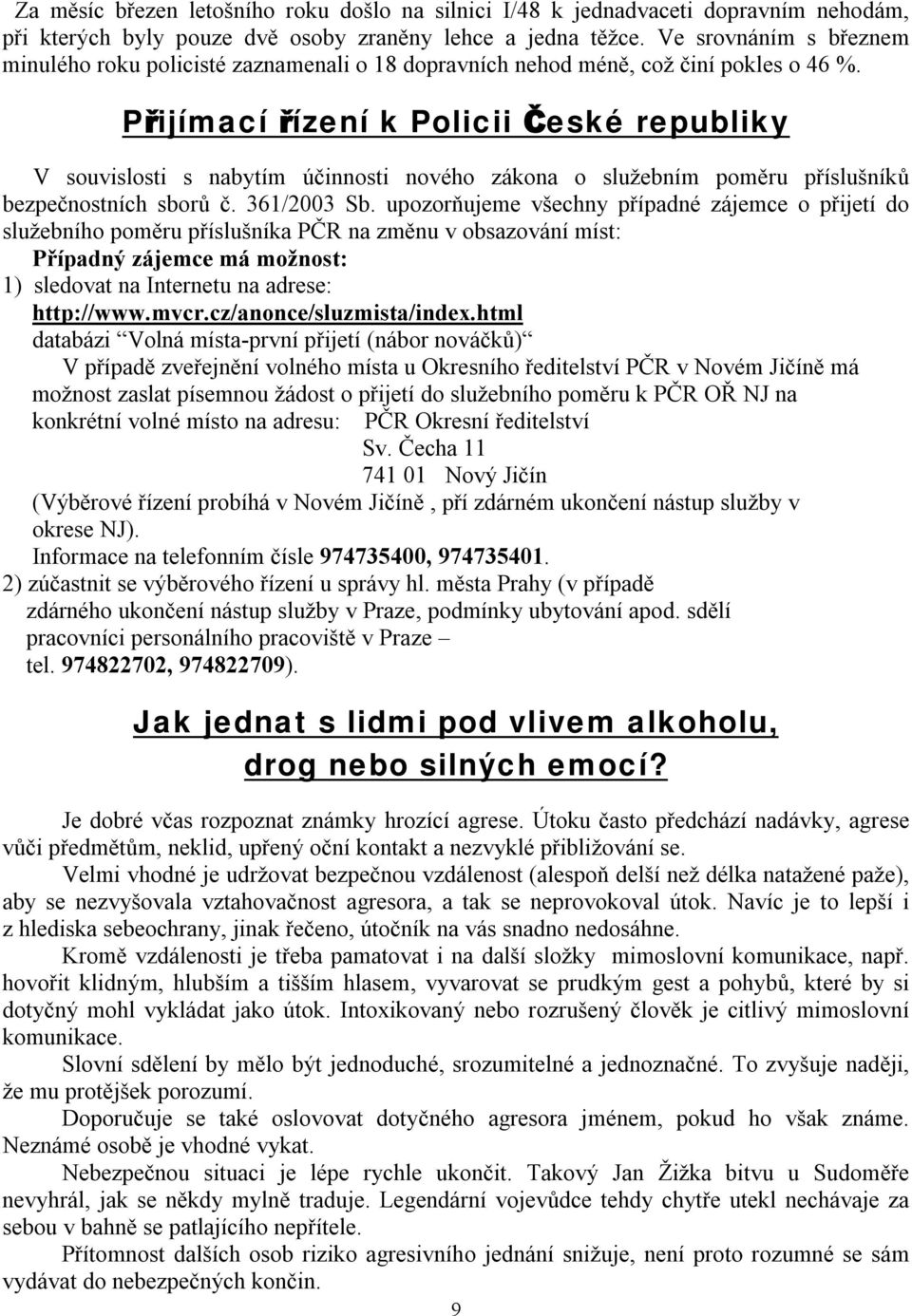 Přijímací řízení k Policii České republiky V souvislosti s nabytím účinnosti nového zákona o služebním poměru příslušníků bezpečnostních sborů č. 361/2003 Sb.