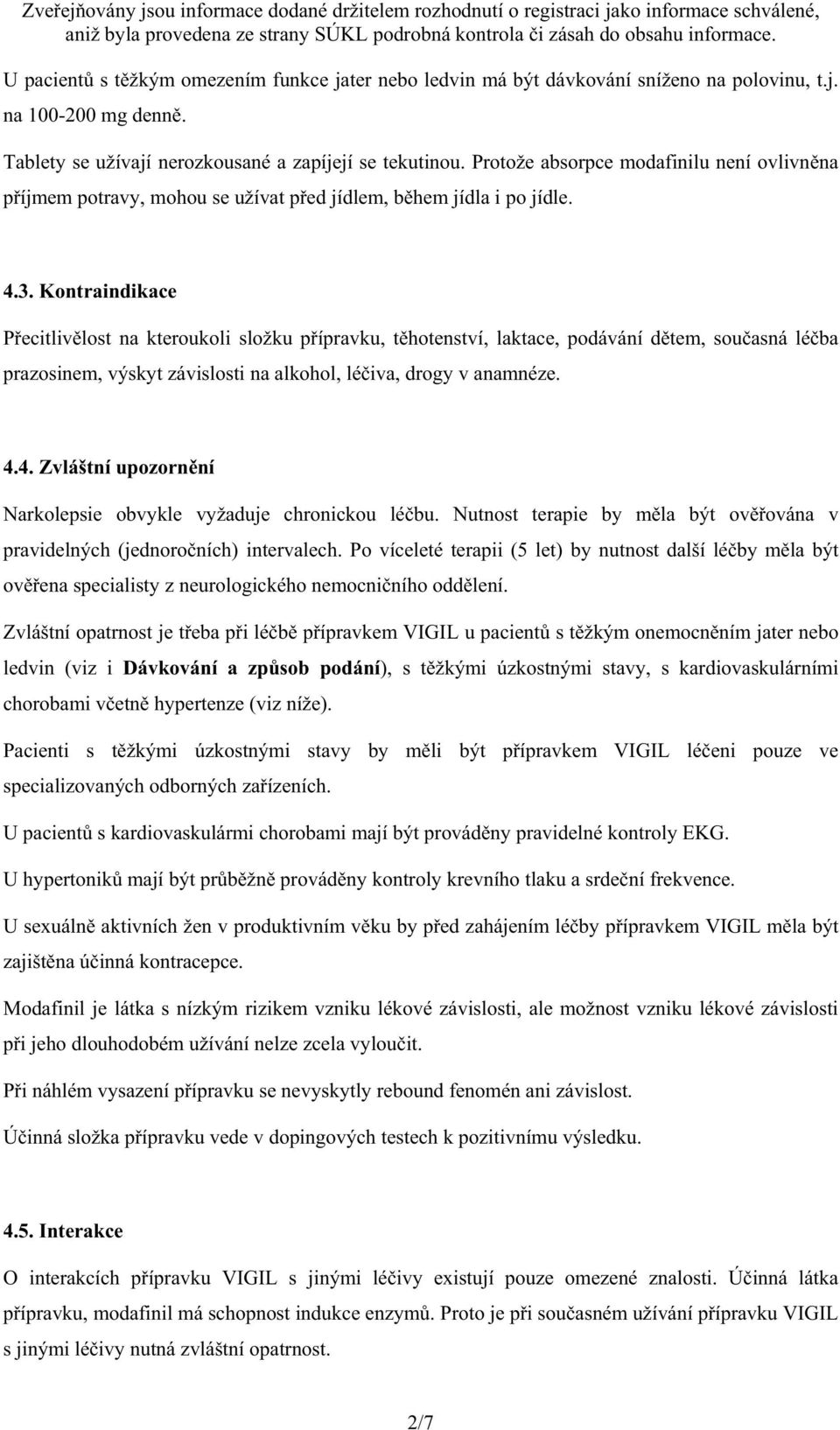 Kontraindikace P ecitliv lost na kteroukoli složku p ípravku, t hotenství, laktace, podávání d tem, sou asná lé ba prazosinem, výskyt závislosti na alkohol, lé iva, drogy v anamnéze. 4.