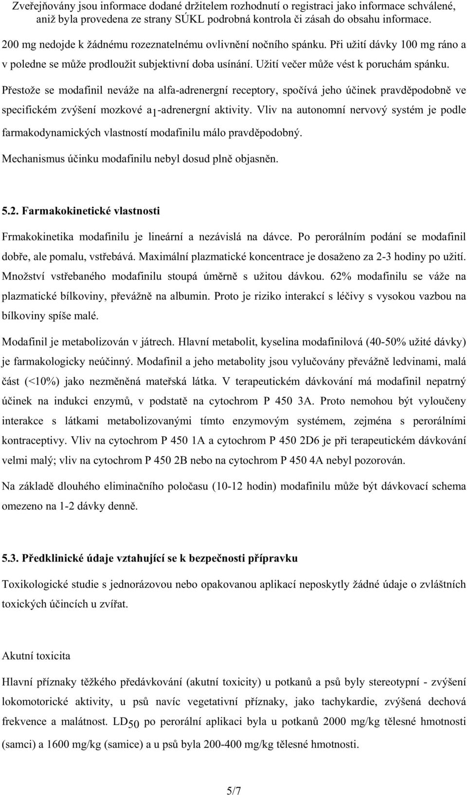 Vliv na autonomní nervový systém je podle farmakodynamických vlastností modafinilu málo pravd podobný. Mechanismus ú inku modafinilu nebyl dosud pln objasn n. 5.2.