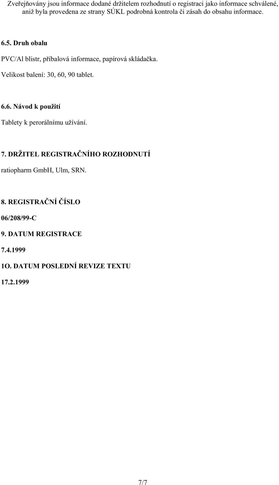 7. DRŽITEL REGISTRA NÍHO ROZHODNUTÍ ratiopharm GmbH, Ulm, SRN. 8.