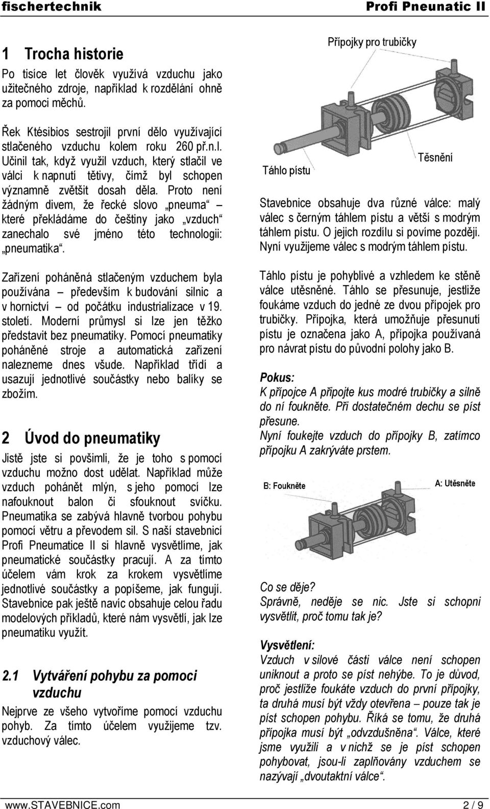 Proto není žádným divem, že řecké slovo pneuma které překládáme do češtiny jako vzduch zanechalo své jméno této technologii: pneumatika.