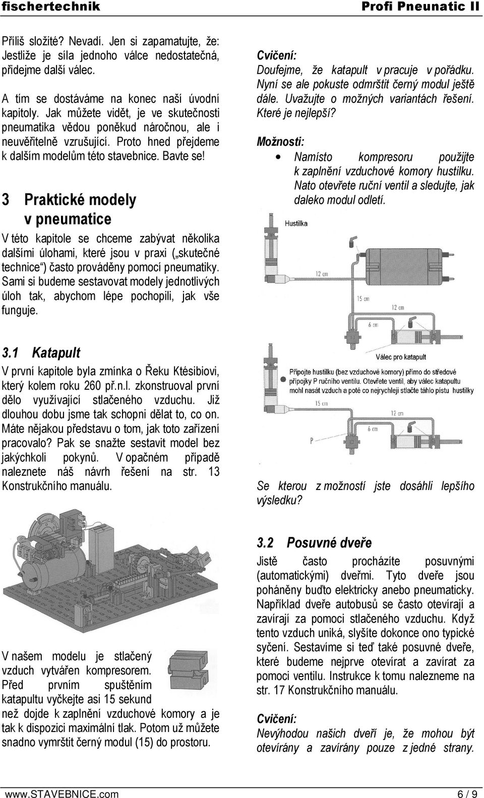 3 Praktické modely v pneumatice V této kapitole se chceme zabývat několika dalšími úlohami, které jsou v praxi ( skutečné technice ) často prováděny pomocí pneumatiky.