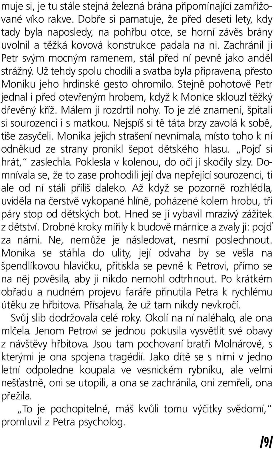 Zachránil ji Petr svým mocným ramenem, stál před ní pevně jako anděl strážný. Už tehdy spolu chodili a svatba byla připravena, přesto Moniku jeho hrdinské gesto ohromilo.