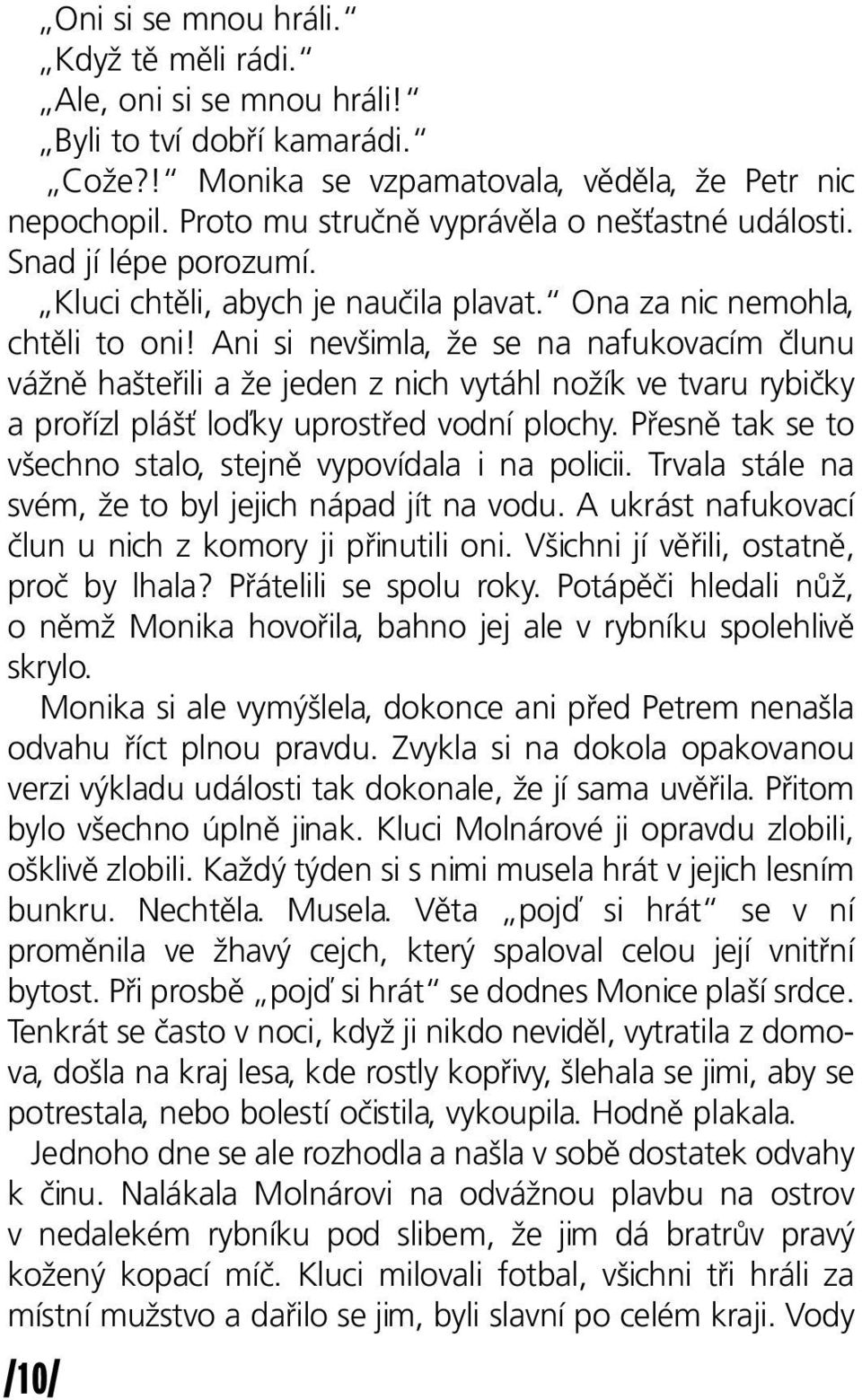 Ani si nevšimla, že se na nafukovacím člunu vážně hašteřili a že jeden z nich vytáhl nožík ve tvaru rybičky a prořízl plášť loďky uprostřed vodní plochy.