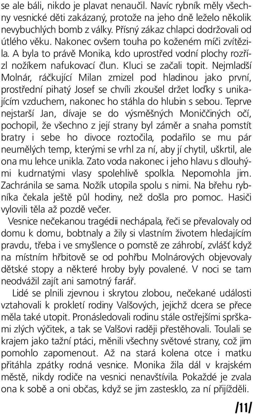 Nejmladší Molnár, ráčkující Milan zmizel pod hladinou jako první, prostřední pihatý Josef se chvíli zkoušel držet loďky s unikajícím vzduchem, nakonec ho stáhla do hlubin s sebou.