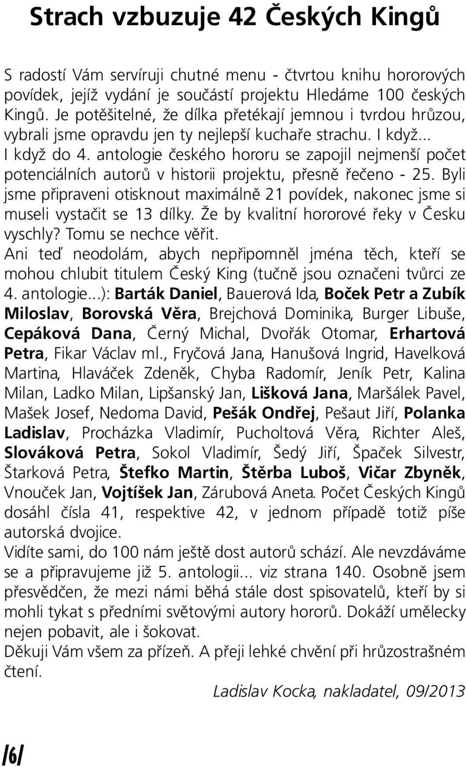 antologie českého hororu se zapojil nejmenší počet potenciálních autorů v historii projektu, přesně řečeno - 25.