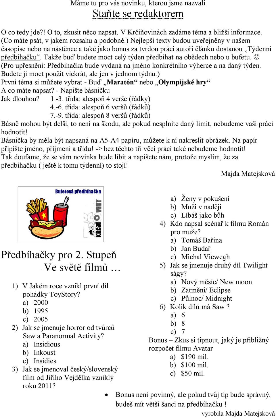 Takže buď budete moct celý týden předbíhat na obědech nebo u bufetu. (Pro upřesnění: Předbíhačka bude vydaná na jméno konkrétního výherce a na daný týden.