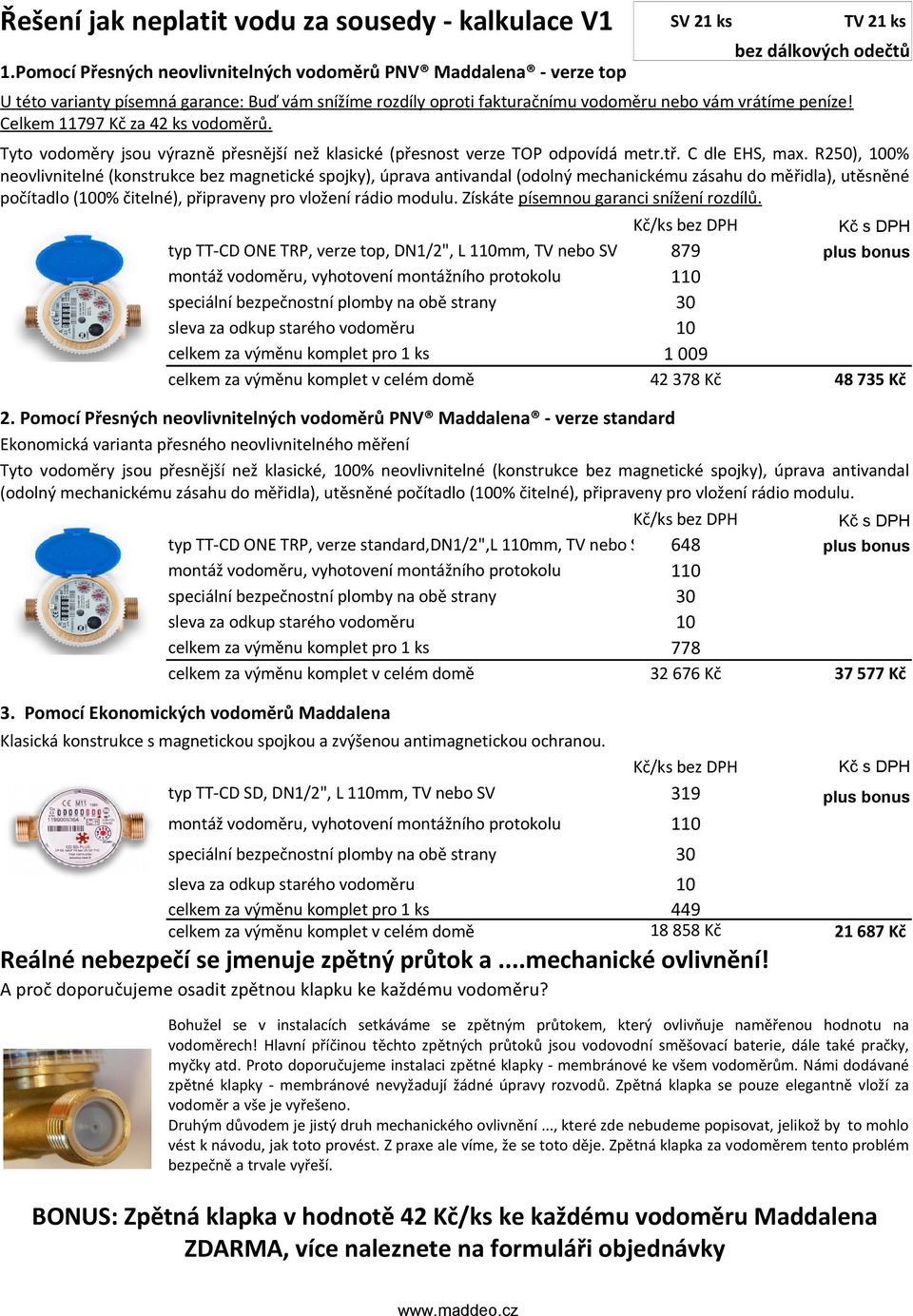 Celkem 11797 Kč za 42 ks vodoměrů. Tyto vodoměry jsou výrazně přesnější než klasické (přesnost verze TOP odpovídá metr.tř. C dle EHS, max.