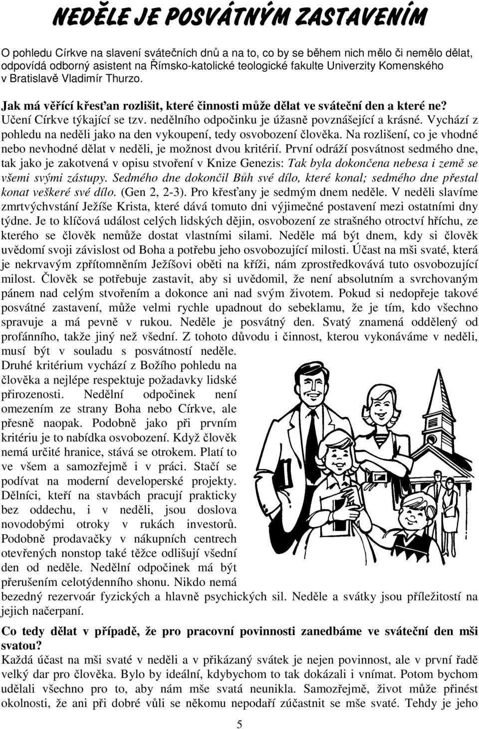 nedělního odpočinku je úžasně povznášející a krásné. Vychází z pohledu na neděli jako na den vykoupení, tedy osvobození člověka.