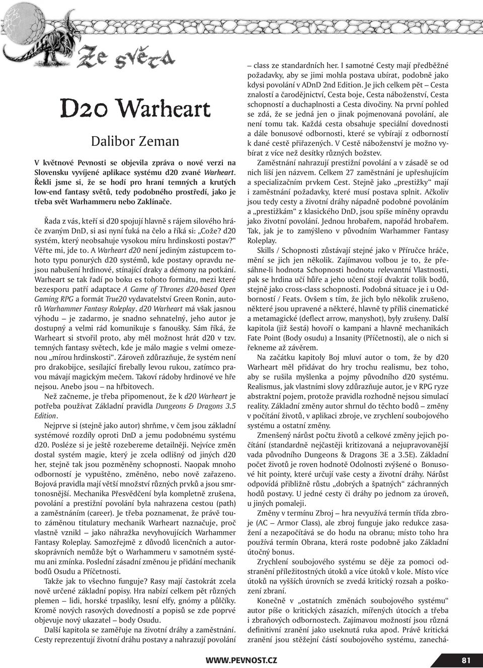 Řada z vás, kteří si d20 spojují hlavně s rájem silového hráče zvaným DnD, si asi nyní uká na čelo a říká si: Cože? d20 systém, který neobsahuje vysokou míru hrdinskosti postav? Věřte mi, jde to.