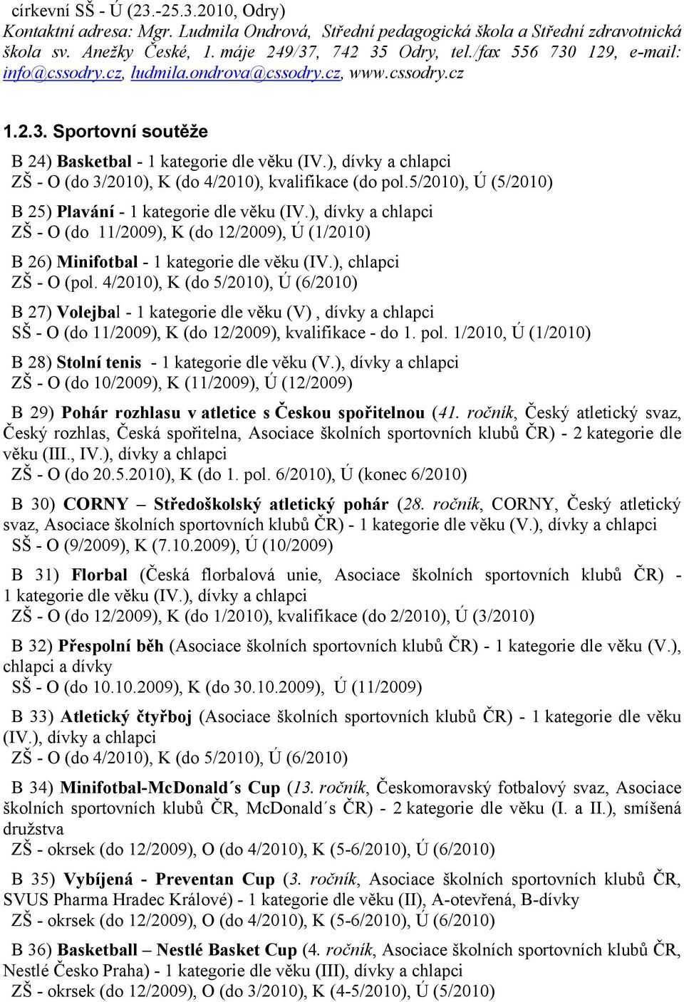 ), dívky a chlapci ZŠ - O (do 3/2010), K (do 4/2010), kvalifikace (do pol.5/2010), Ú (5/2010) B 25) Plavání - 1 kategorie dle věku (IV.