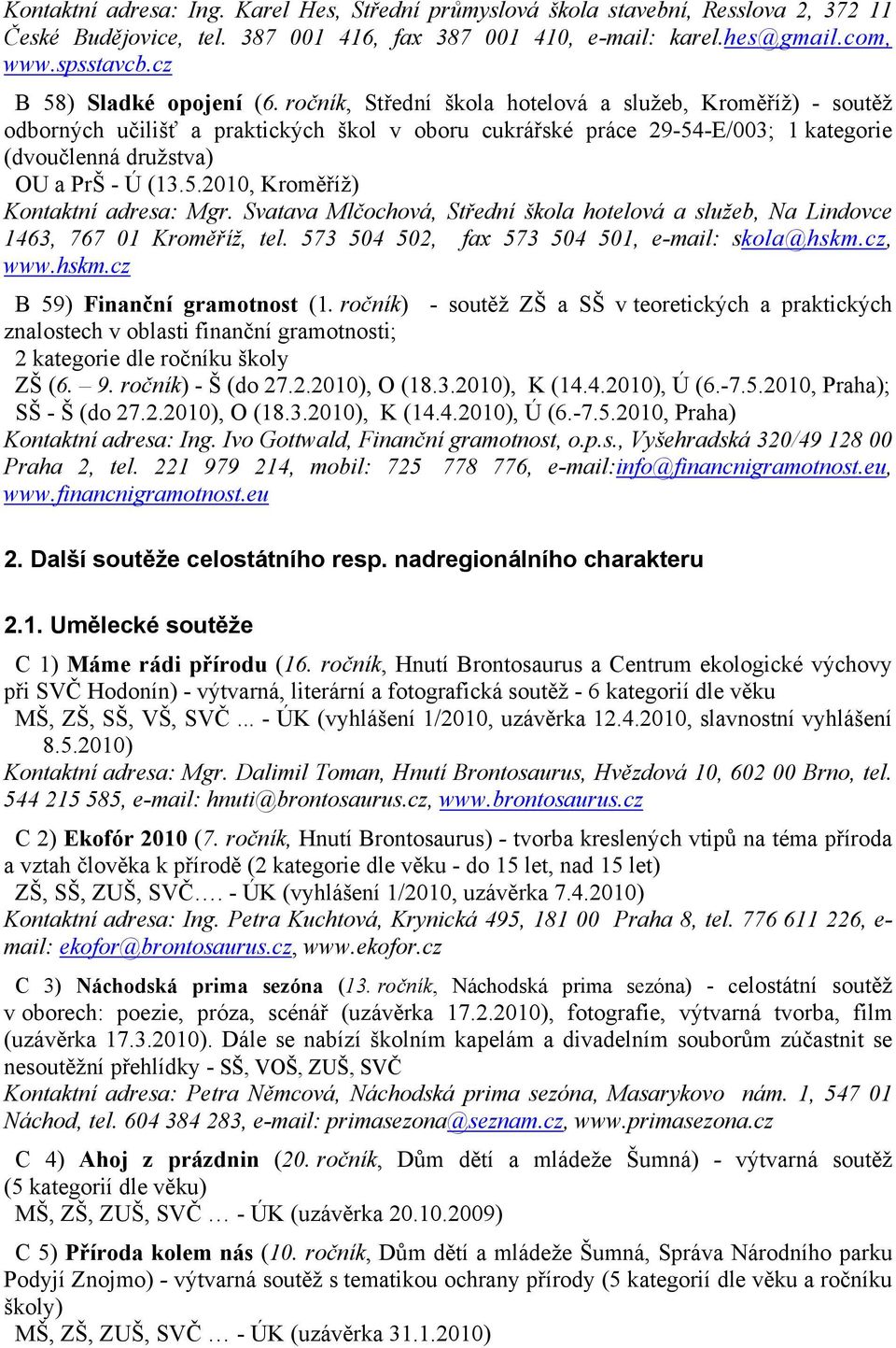 ročník, Střední škola hotelová a služeb, Kroměříž) - soutěž odborných učilišť a praktických škol v oboru cukrářské práce 29-54-E/003; 1 kategorie (dvoučlenná družstva) OU a PrŠ - Ú (13.5.2010, Kroměříž) Kontaktní adresa: Mgr.