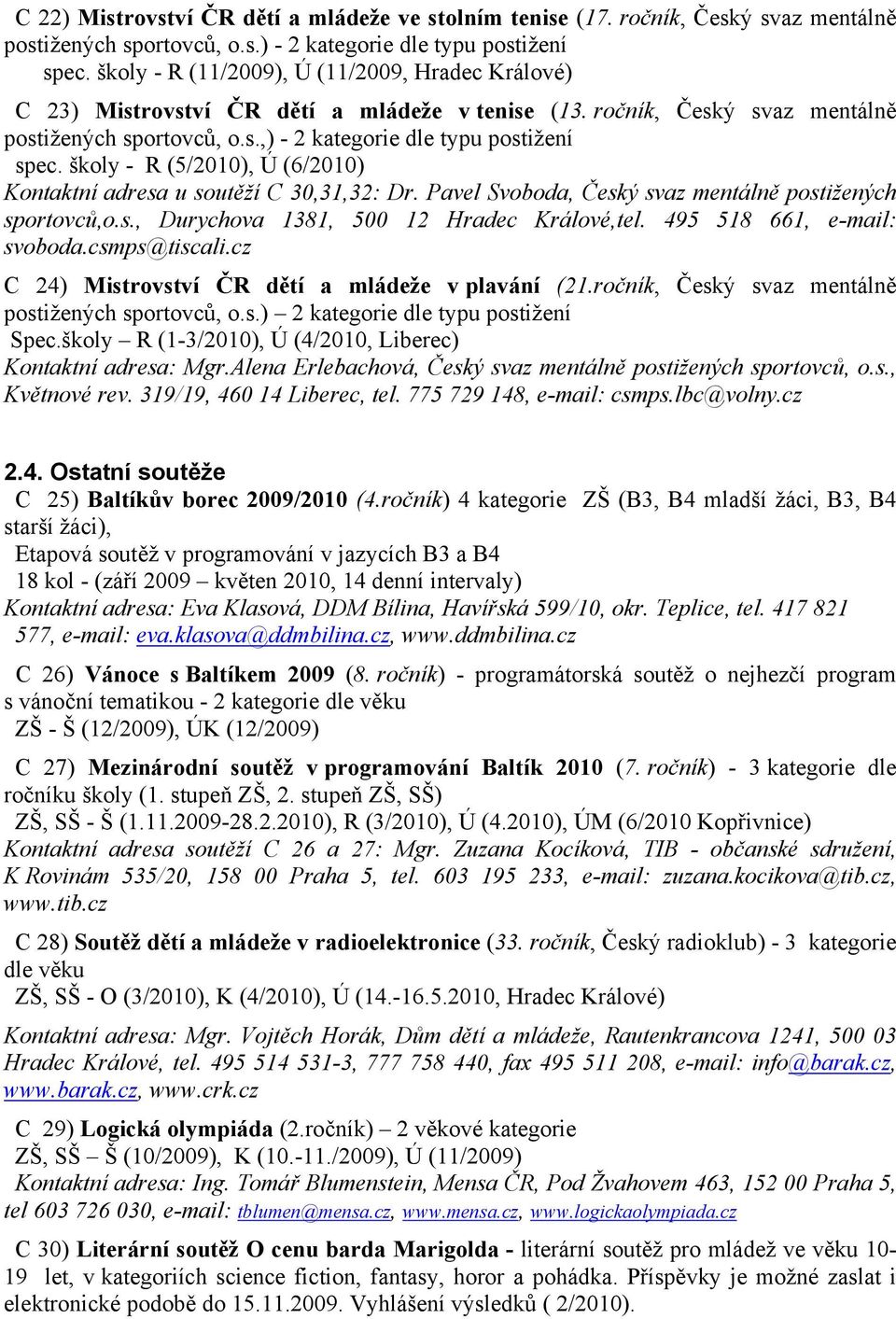 školy - R (5/2010), Ú (6/2010) Kontaktní adresa u soutěží C 30,31,32: Dr. Pavel Svoboda, Český svaz mentálně postižených sportovců,o.s., Durychova 1381, 500 12 Hradec Králové,tel.