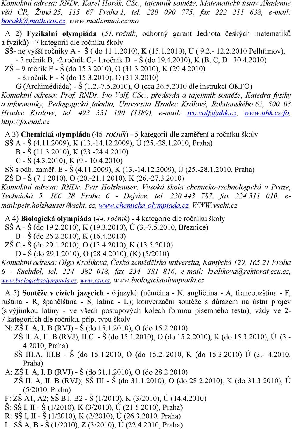 2.2010 Pelhřimov), - 3.ročník B, -2.ročník C,- 1.ročník D - Š (do 19.4.2010), K (B, C, D 30.4.2010) ZŠ 9.ročník E - Š (do 15.3.2010), O (31.3.2010), K (29.4.2010) - 8.ročník F - Š (do 15.3.2010), O (31.3.2010) G (Archimédiáda) - Š (1.