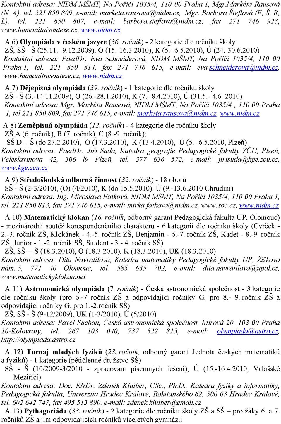 12.2009), O (15.-16.3.2010), K (5.- 6.5.2010), Ú (24.-30.6.2010) Kontaktní adresa: PaedDr. Eva Schneiderová, NIDM MŠMT, Na Poříčí 1035/4, 110 00 Praha 1, tel.