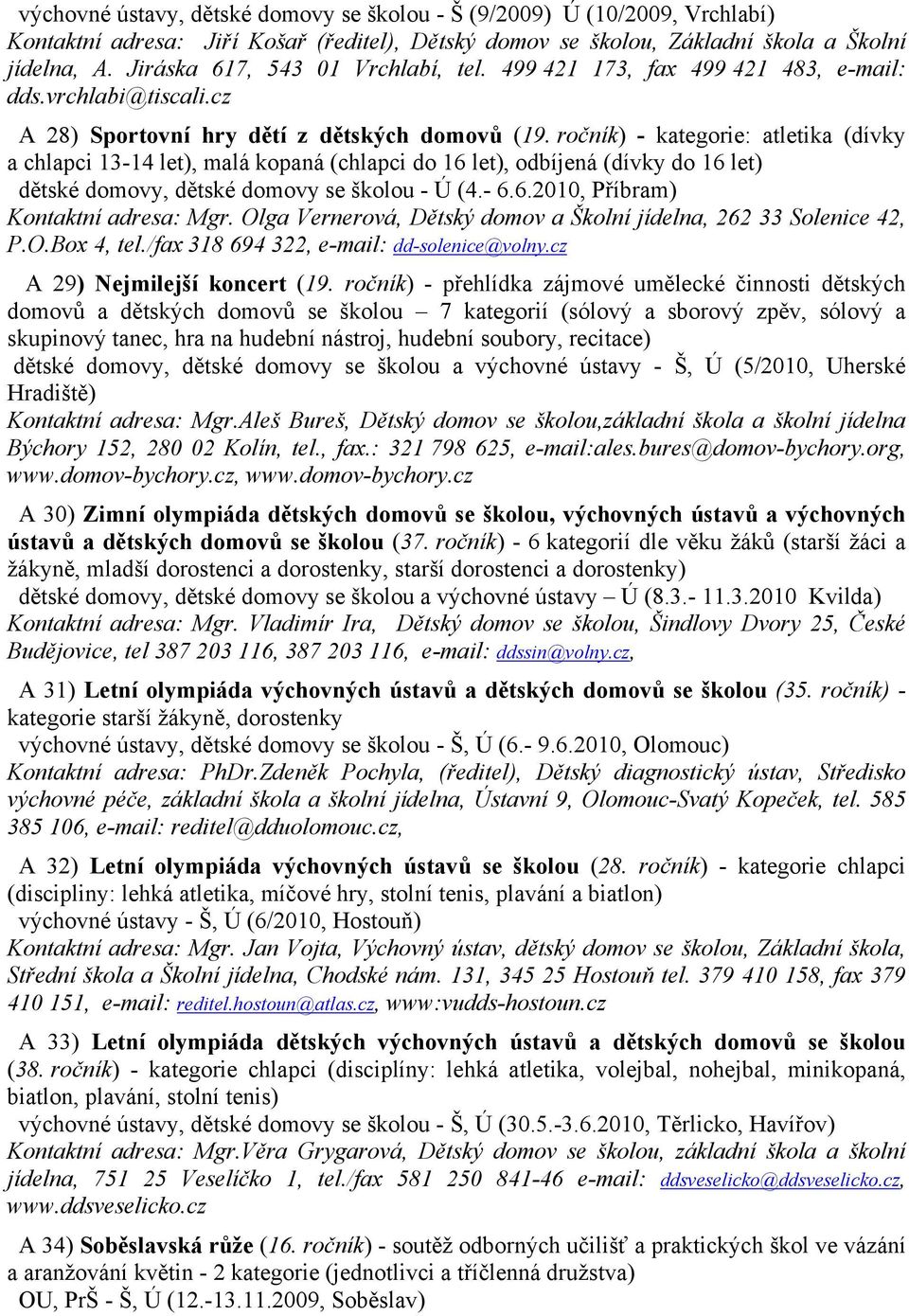 ročník) - kategorie: atletika (dívky a chlapci 13-14 let), malá kopaná (chlapci do 16 let), odbíjená (dívky do 16 let) dětské domovy, dětské domovy se školou - Ú (4.- 6.6.2010, Příbram) Kontaktní adresa: Mgr.