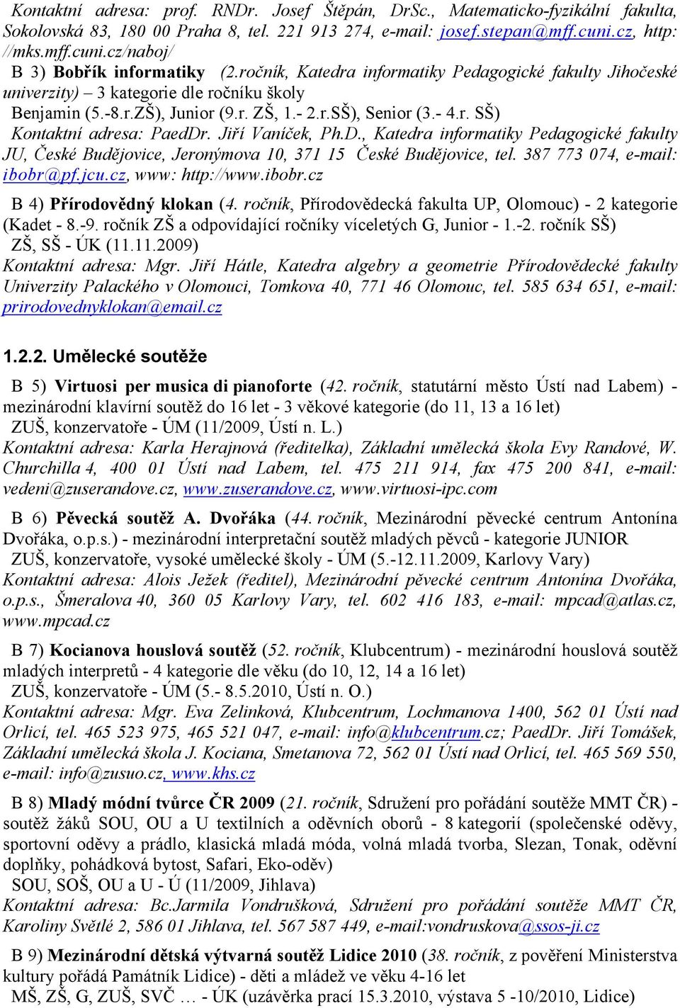 Jiří Vaníček, Ph.D., Katedra informatiky Pedagogické fakulty JU, České Budějovice, Jeronýmova 10, 371 15 České Budějovice, tel. 387 773 074, e-mail: ibobr@pf.jcu.cz, www: http://www.ibobr.cz B 4) Přírodovědný klokan (4.