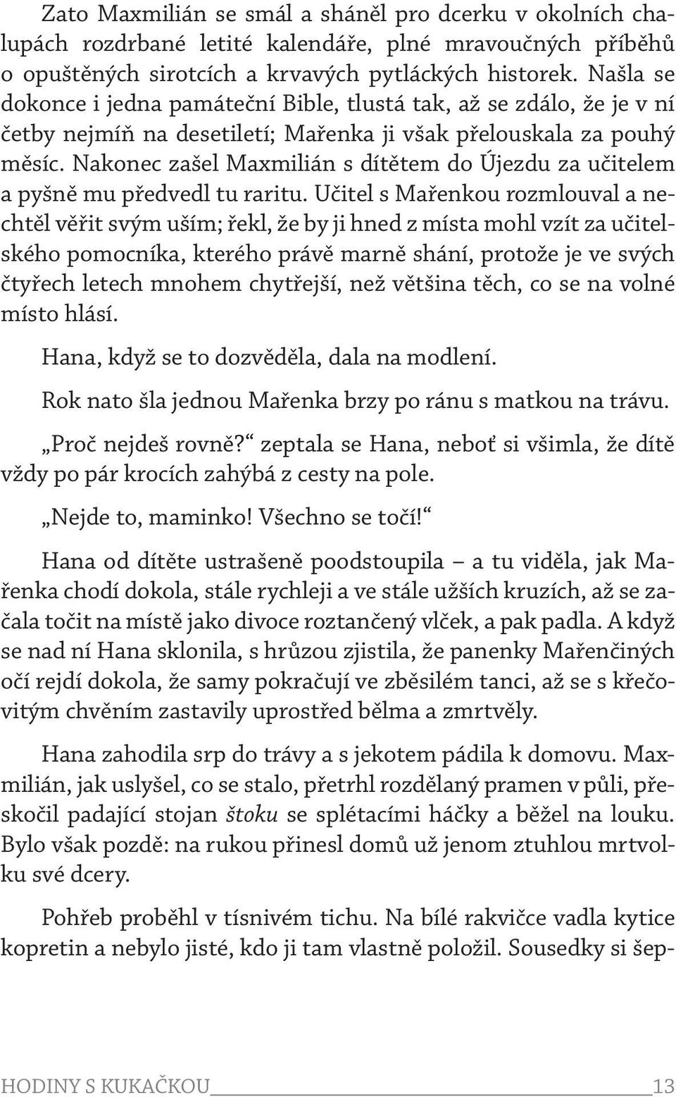 Nakonec zašel Maxmilián s dítětem do Újezdu za učitelem a pyšně mu předvedl tu raritu.