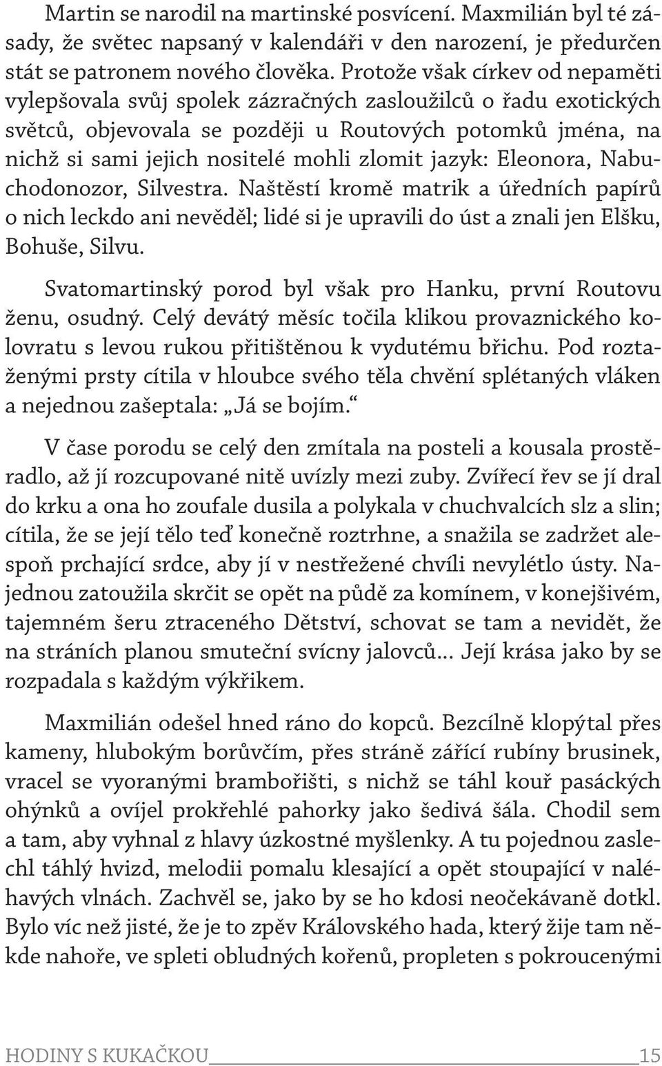 jazyk: Eleonora, Nabuchodonozor, Silvestra. Naštěstí kromě matrik a úředních papírů o nich leckdo ani nevěděl; lidé si je upravili do úst a znali jen Elšku, Bohuše, Silvu.