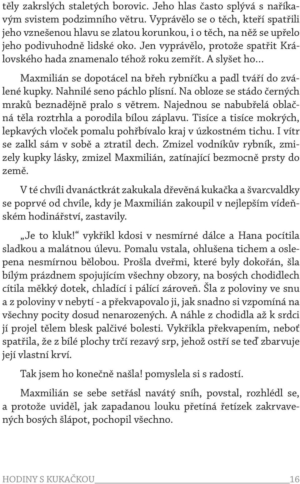 Jen vyprávělo, protože spatřit Královského hada znamenalo téhož roku zemřít. A slyšet ho Maxmilián se dopotácel na břeh rybníčku a padl tváří do zválené kupky. Nahnilé seno páchlo plísní.