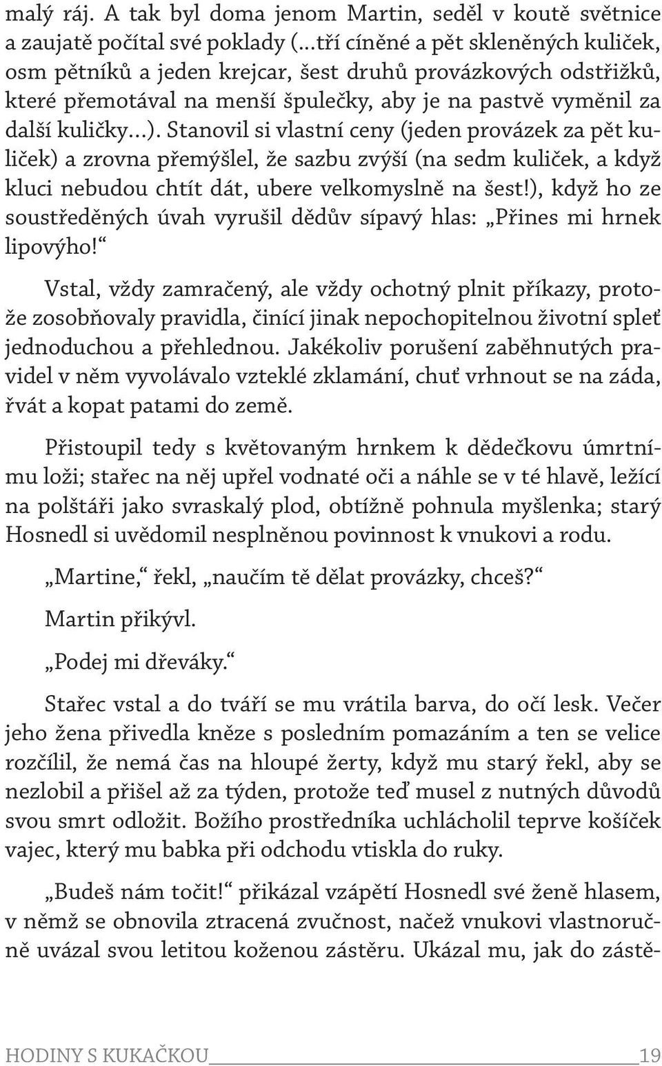 Stanovil si vlastní ceny (jeden provázek za pět kuliček) a zrovna přemýšlel, že sazbu zvýší (na sedm kuliček, a když kluci nebudou chtít dát, ubere velkomyslně na šest!