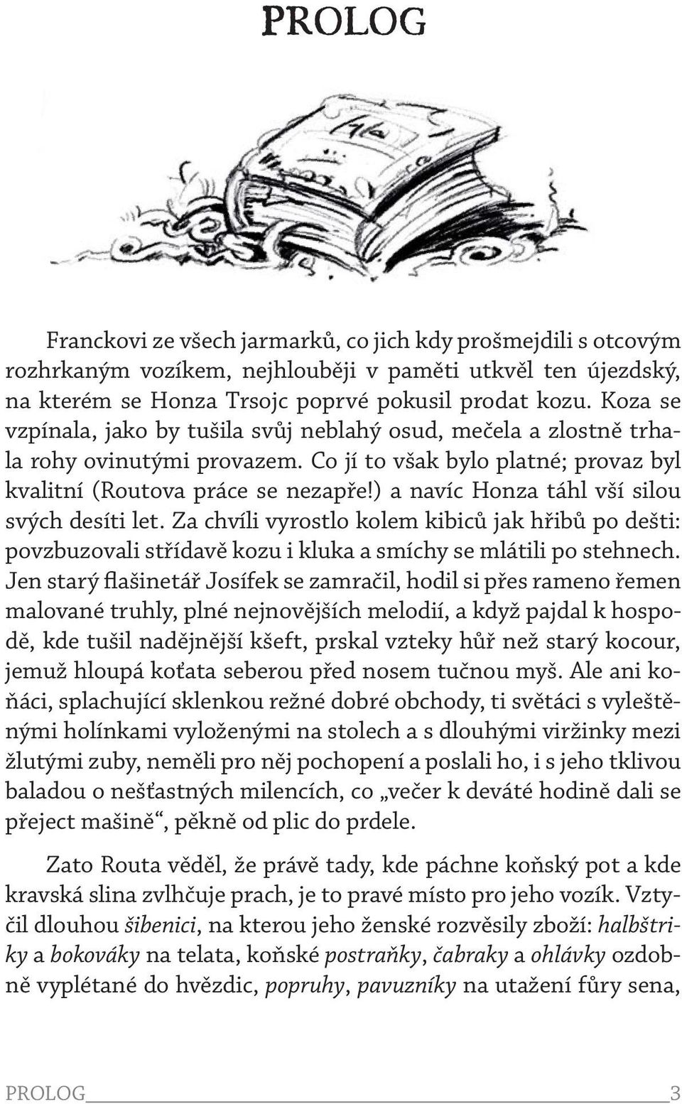 ) a navíc Honza táhl vší silou svých desíti let. Za chvíli vyrostlo kolem kibiců jak hřibů po dešti: povzbuzovali střídavě kozu i kluka a smíchy se mlátili po stehnech.