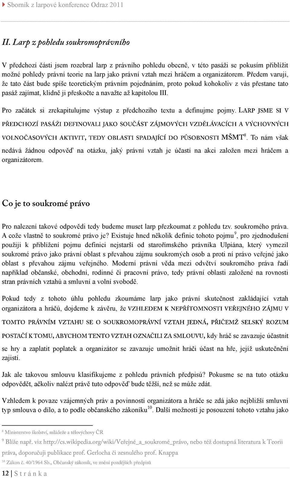 Pro začátek si zrekapitulujme výstup z předchozího textu a definujme pojmy.. To nám však nedává žádnou odpověď na otázku, jaký právní vztah je účastí na akci založen mezi hráčem a organizátorem.