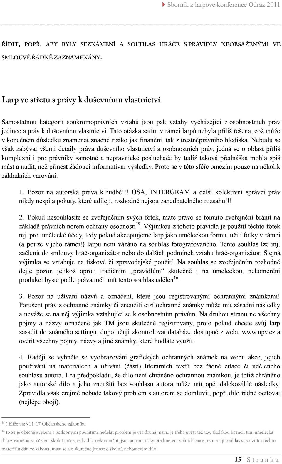 Nebudu se však zabývat všemi detaily práva duševního vlastnictví a osobnostních práv, jedná se o oblast příliš komplexní i pro právníky samotné a neprávnické posluchače by tudíž taková přednáška