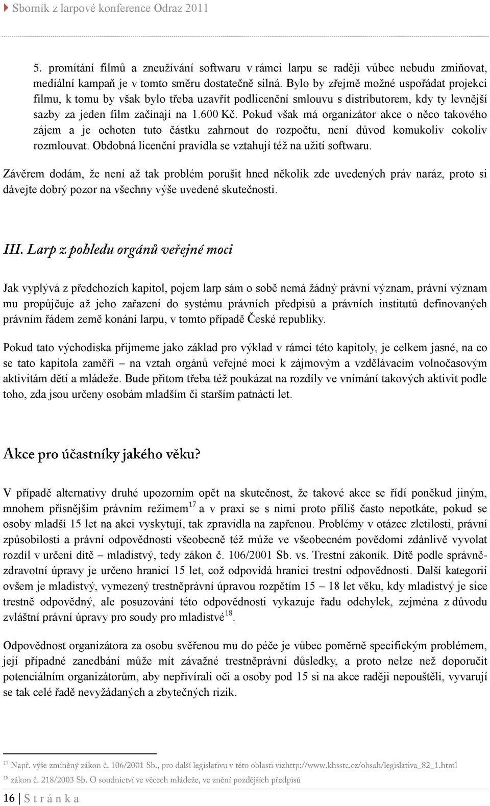 Pokud však má organizátor akce o něco takového zájem a je ochoten tuto částku zahrnout do rozpočtu, není důvod komukoliv cokoliv rozmlouvat.