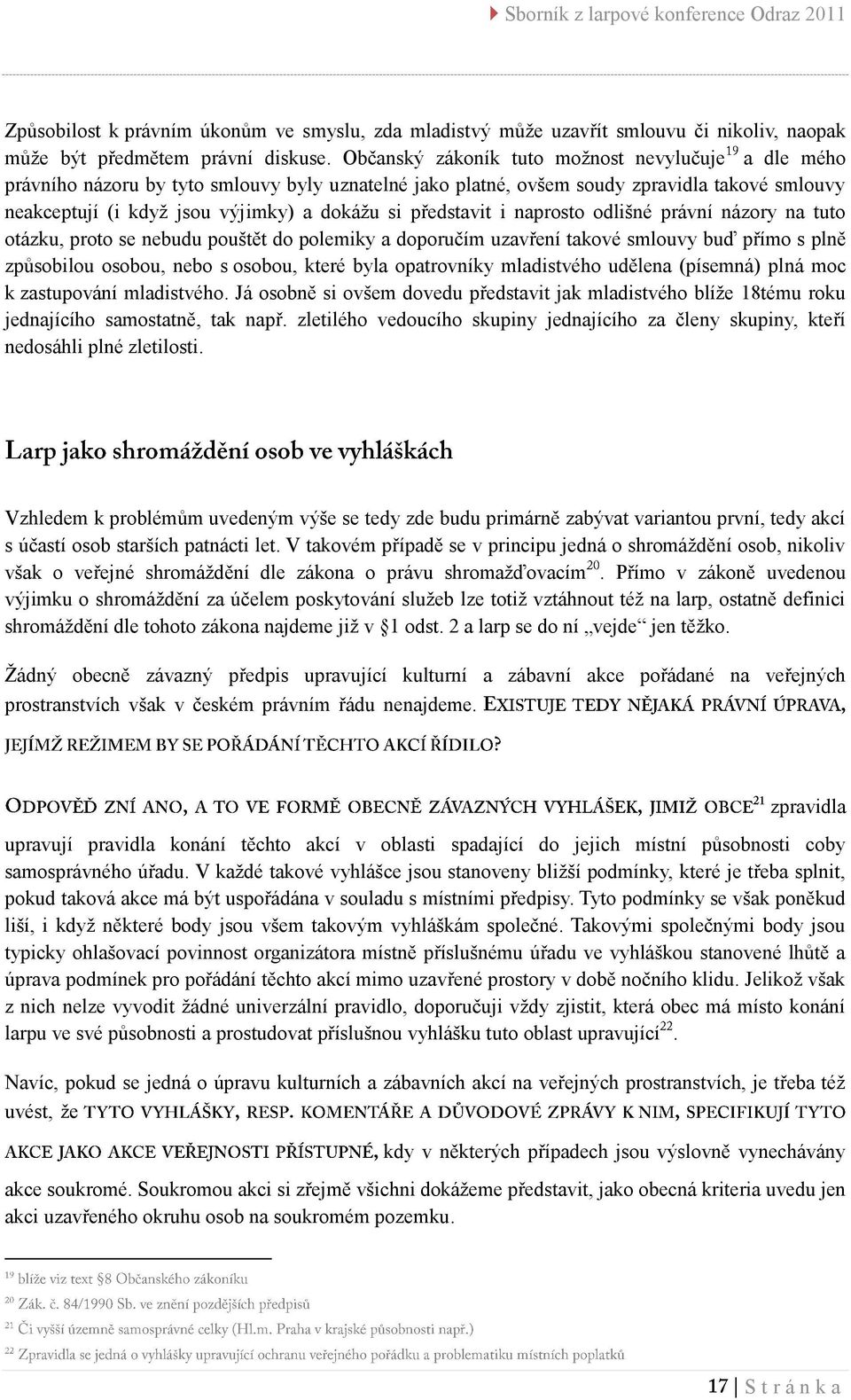 představit i naprosto odlišné právní názory na tuto otázku, proto se nebudu pouštět do polemiky a doporučím uzavření takové smlouvy buď přímo s plně způsobilou osobou, nebo s osobou, které byla