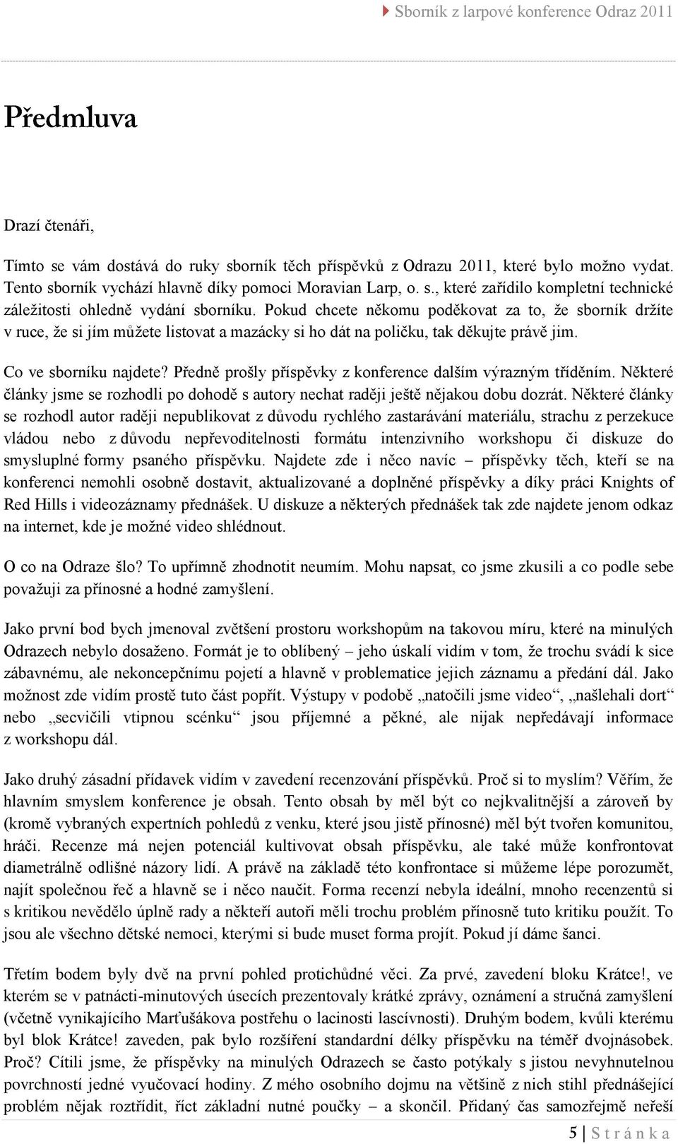 Předně prošly příspěvky z konference dalším výrazným tříděním. Některé články jsme se rozhodli po dohodě s autory nechat raději ještě nějakou dobu dozrát.